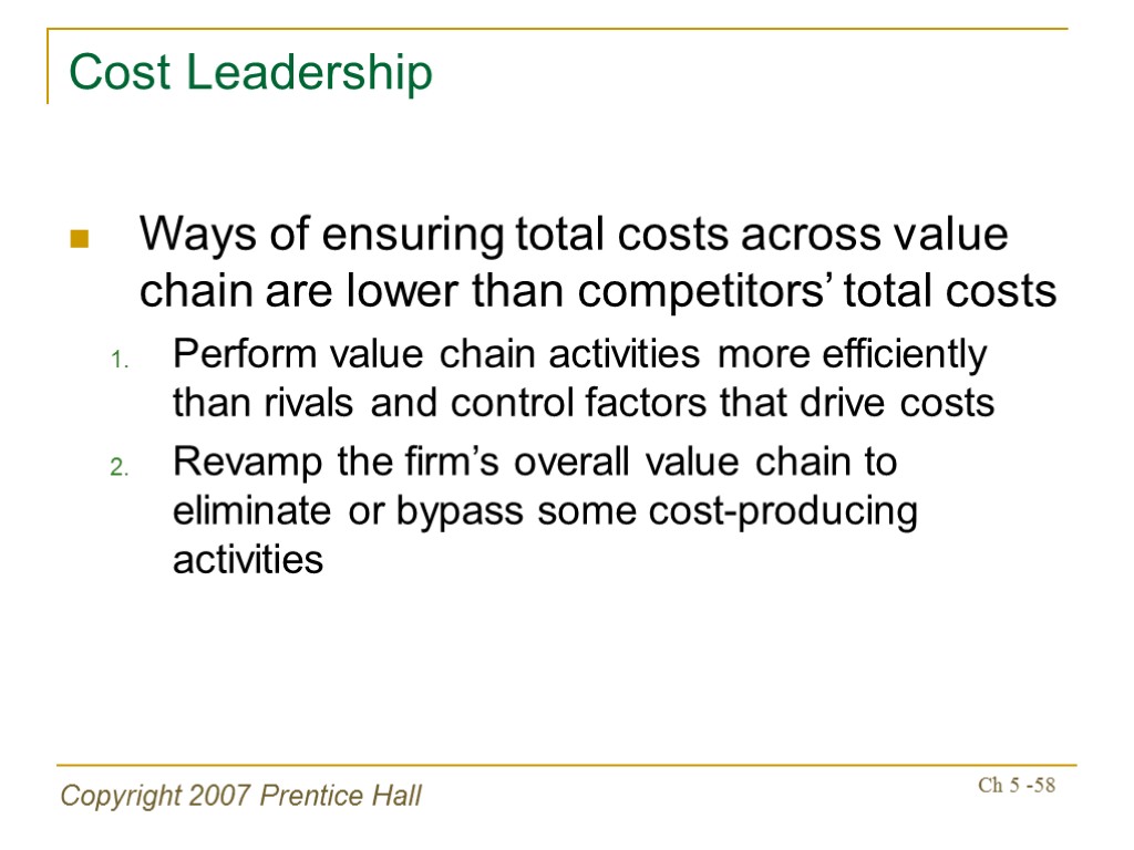 Copyright 2007 Prentice Hall Ch 5 -58 Cost Leadership Ways of ensuring total costs